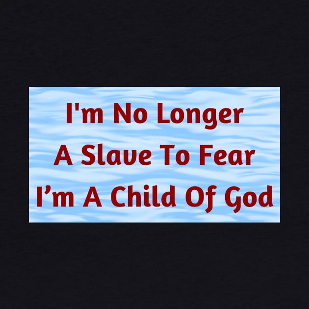 I'm No Longer A Slave To Fear I Am A Child Of God by Prayingwarrior